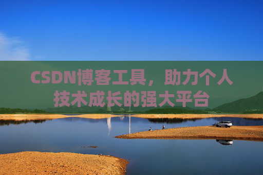 CSDN博客工具,助力个人技术成长的强大平台